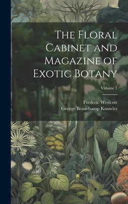The Floral Cabinet and Magazine of Exotic Botany; Volume 1 by Knowles, George Beauchamp