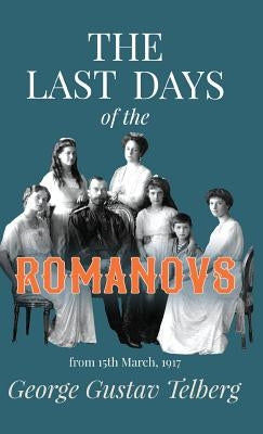 The Last Days of the Romanovs by Telberg, George Gustav