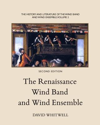 The History and Literature of the Wind Band and Wind Ensemble: The Renaissance Wind Band and Wind Ensemble by Dabelstein, Craig
