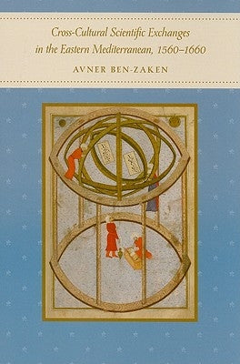 Cross-Cultural Scientific Exchanges in the Eastern Mediterranean, 1560-1660 by Ben-Zaken, Avner