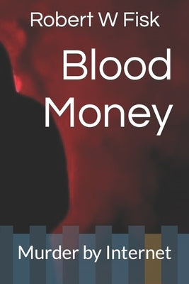 Blood Money: Murder by Internet by Fisk, Robert W.
