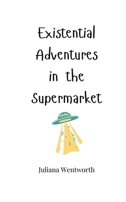 Existential Adventures in the Supermarket by Wentworth, Juliana