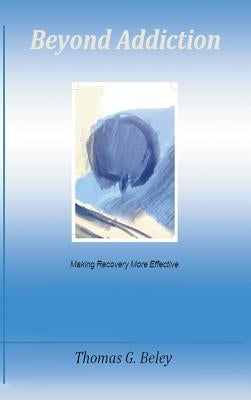 Beyond Addiction: Making Recovery More Effective by Beley Lcsw, Thomas G.