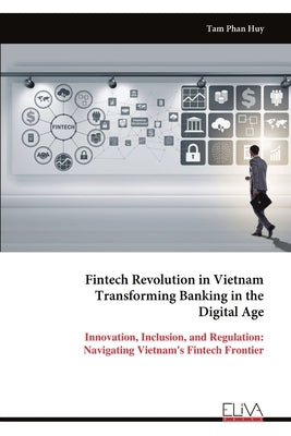 Fintech Revolution in Vietnam Transforming Banking in the Digital Age by Huy, Tam Phan
