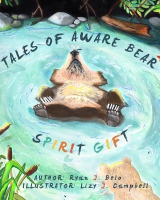 Tales Of Aware Bear: Spirit Gift by Campbell, Lizy J.