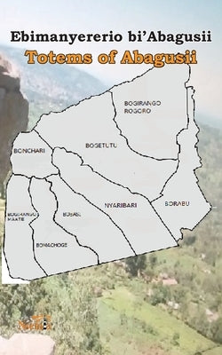 Ebimanyererio bi'Abagusii: Totems of Abagusii of Kenya by Publishers, Nsemia