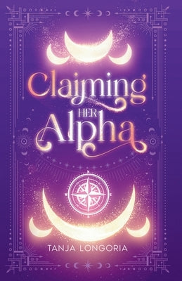 Claiming Her Alpha: A Standalone Fated Mates Shifter Romance by Longoria, Tanja
