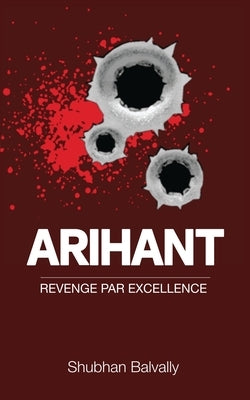 Arihant: Revenge Par Excellence by Shubhan Balvally