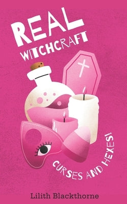 Real Witchcraft: Forbidden Curses and Hexes: A Modern Witch's Guide to Dark Spellcraft by Blackthorne, Lilith