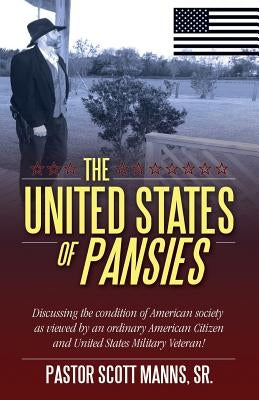 The United States of Pansies: Discussing the condition of American Society as viewed by an ordinary American Citizen and United States Military Vetera by Manns, Pastor Scott, Sr.