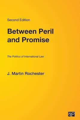 Between Peril and Promise: The Politics of International Law by Rochester, J. Martin