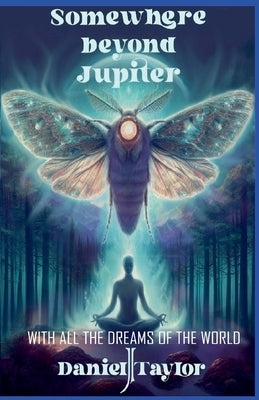 Somewhere Beyond Jupiter - With All the Dreams of the World by Taylor, Daniel J.