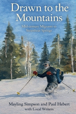 Drawn to the Mountains: Mid-century Migrants to Steamboat Springs by Simpson, Mayling Elizabeth