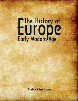The History of Europe: Early Modern Age by Durham, Tisha
