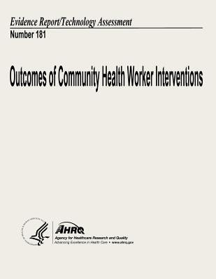 Outcomes of Community Health Worker Interventions: Evidence Report/Technology Assessment Number 181 by And Quality, Agency for Healthcare Resea