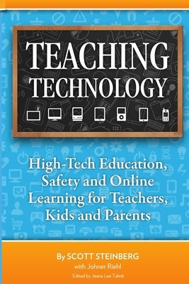 Teaching Technology: High-Tech Education, Safety and Online Learning for Teachers, Kids and Parents by Steinberg, Scott