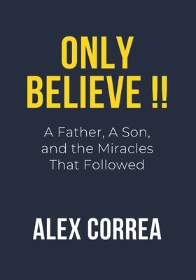 Only Believe!!: A Father, A Son, and the Miracles That Followed by Braddock, David