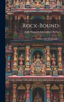 Rock-Bound: A Story of the Shetland Isles by Saxby, Jessie Margaret Edmondston
