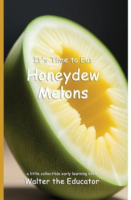 It's Time to Eat Honeydew Melons by Walter the Educator