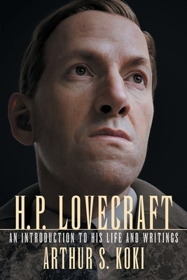 H. P. Lovecraft: An Introduction to His Life and Writings by Koki, Arthur S.