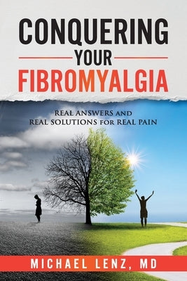 Conquering Your Fibromyalgia: Real Answers and Real Solutions for Real Pain by Lenz, Michael