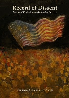 Record of Dissent: Poems of Protest in an Authoritarian Age by Chaos Section Poetry Project, The