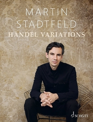 Handel Variations Transcriptions for Piano Solo on Themes by George Frideric Handel: Transcriptions for Piano Solo on Themes by George Frideric Handel by Stadtfield, Martin
