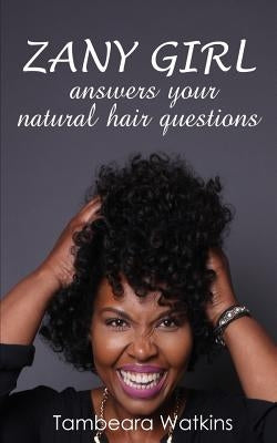 Zany Girl, Answers your natural hair questions by Watkins, Tambeara