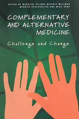 Complementary and Alternative Medicine: Challenge and Change by Kelner, Merrijoy