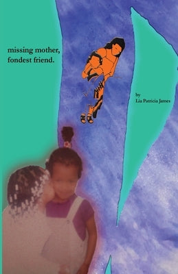 Missing mother, fondest friend. by James, Lia Patricia