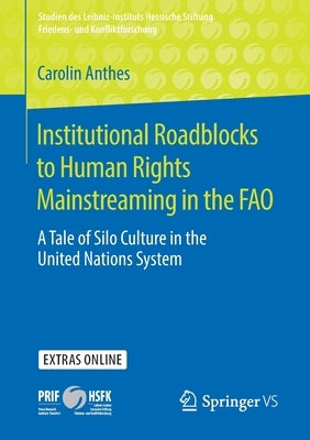 Institutional Roadblocks to Human Rights Mainstreaming in the Fao: A Tale of Silo Culture in the United Nations System by Anthes, Carolin