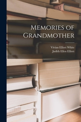 Memories of Grandmother by White, Vivian Elliott 1906-