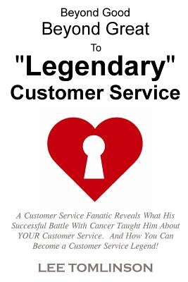 Beyond Good, Beyond Great, To Legendary Customer Service by Tomlinson, Lee