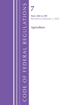 Code of Federal Regulations, Title 07 Agriculture 300-399, Revised as of January 1, 2025 by Office of the Federal Register (U S )