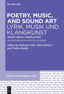 Poetry, Music, and Sound Art / Lyrik, Musik Und Klangkunst: Recent Medial Correlations / Neuere Mediale Konstellationen by Dürr, Rebecka