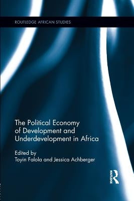 The Political Economy of Development and Underdevelopment in Africa by Falola, Toyin