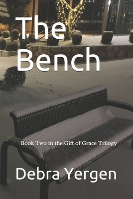 The Bench: Book Two in the Gift of Grace Trilogy by Yergen, Debra