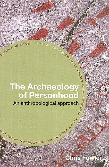 The Archaeology of Personhood: An Anthropological Approach by Fowler, Chris
