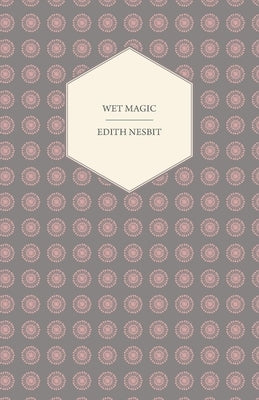 Wet Magic by Nesbit, E.