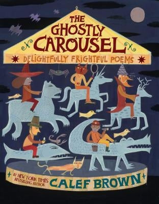 The Ghostly Carousel: Delightfully Frightful Poems by Brown, Calef