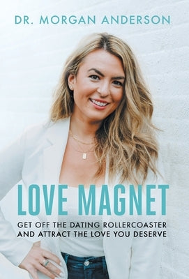 Love Magnet: Get Off the Dating Rollercoaster and Attract the Love You Deserve by Anderson, Morgan