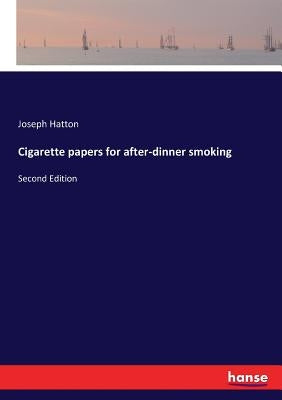 Cigarette papers for after-dinner smoking: Second Edition by Hatton, Joseph