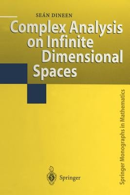 Complex Analysis on Infinite Dimensional Spaces by Dineen, Sean