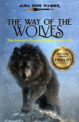 The Way of the Wolves: The Enemy's Planned Strike on Your Life by Wagner, Alisa Hope