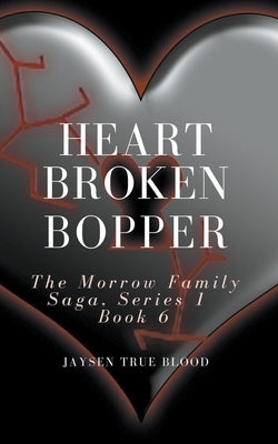 Heartbroken Bopper: The Morrow Family Saga, Series 1, Book 6 by Blood, Jaysen True