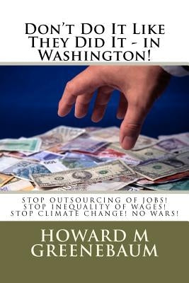 Don't Do It Like They Did It - in Washington!: Read how the snakes of corruption have ensnared Democracy away from Americans! by Greenebaum, Howard M.