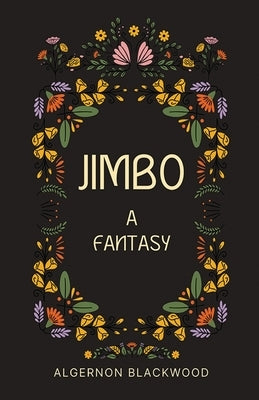 Jimbo: A Fantasy by Blackwood, Algernon