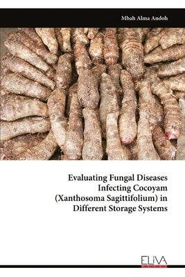 Evaluating Fungal Disease sInfecting Cocoyam (Xanthosoma Sagittifolium) in Different Storage Systems by Andoh, Mbah Alma