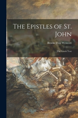 The Epistles of St. John: the Greek Text by Westcott, Brooke Foss 1825-1901