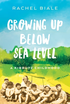 Growing Up Below Sea Level: A Kibbutz Childhood by Biale, Rachel